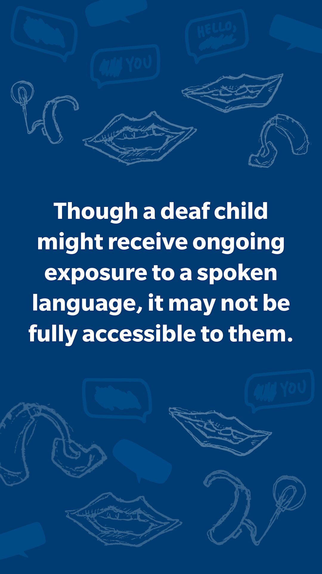 though a deaf child might receive ongoing exposure to a spoken language, it may not be fully accessible to them.